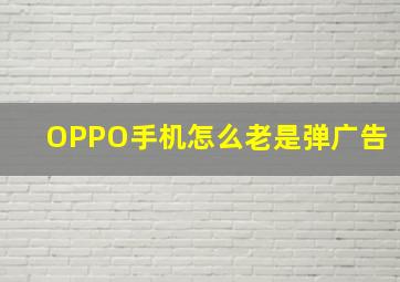 OPPO手机怎么老是弹广告