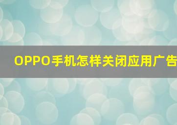 OPPO手机怎样关闭应用广告