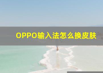 OPPO输入法怎么换皮肤