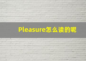 Pleasure怎么读的呢