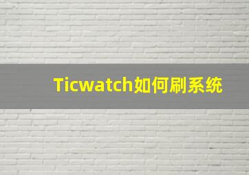 Ticwatch如何刷系统