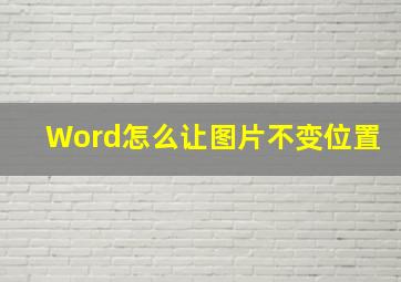 Word怎么让图片不变位置