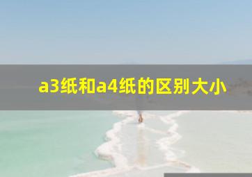 a3纸和a4纸的区别大小