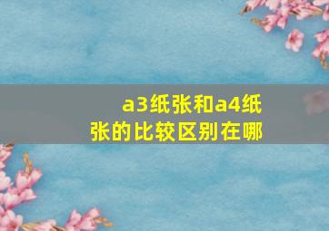 a3纸张和a4纸张的比较区别在哪