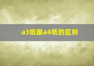 a3纸跟a4纸的区别