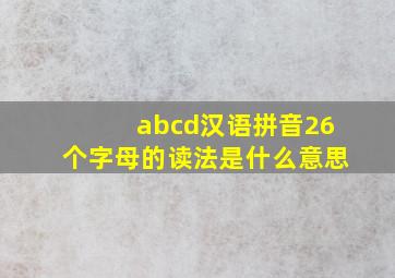 abcd汉语拼音26个字母的读法是什么意思