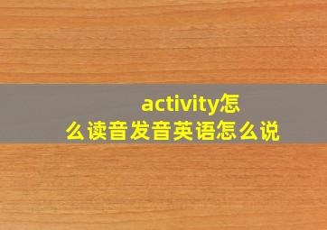 activity怎么读音发音英语怎么说