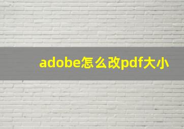 adobe怎么改pdf大小