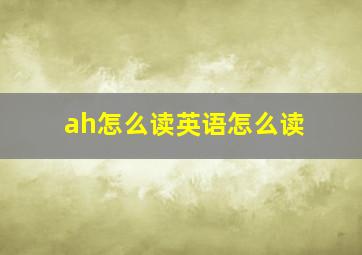 ah怎么读英语怎么读