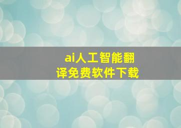 ai人工智能翻译免费软件下载