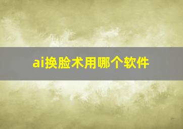 ai换脸术用哪个软件