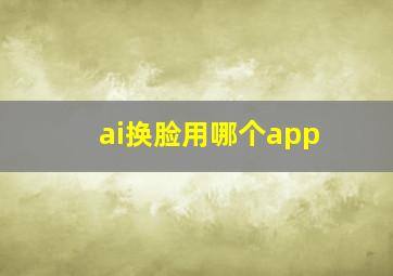 ai换脸用哪个app