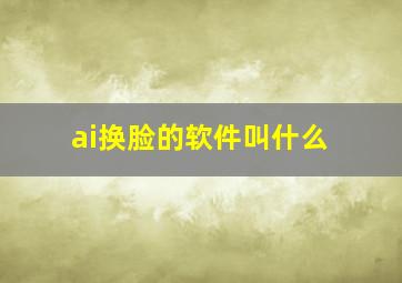 ai换脸的软件叫什么