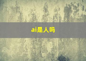 ai是人吗