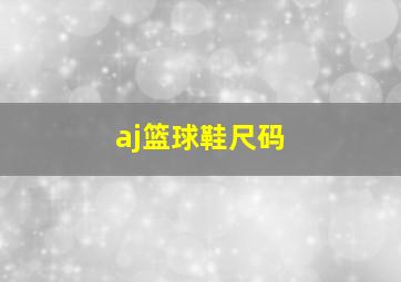 aj篮球鞋尺码