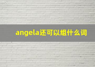 angela还可以组什么词