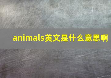 animals英文是什么意思啊