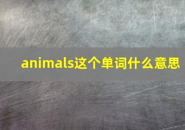 animals这个单词什么意思