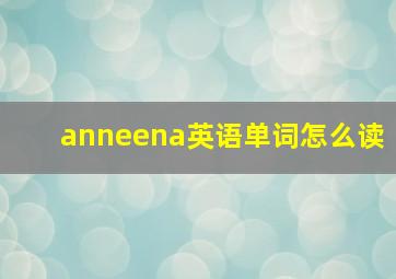 anneena英语单词怎么读