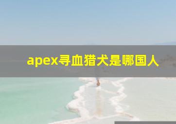 apex寻血猎犬是哪国人