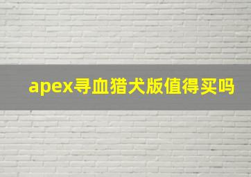 apex寻血猎犬版值得买吗