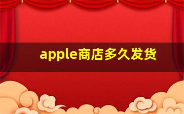 apple商店多久发货