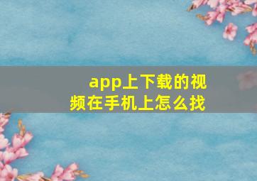 app上下载的视频在手机上怎么找