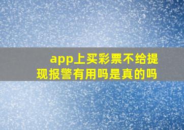 app上买彩票不给提现报警有用吗是真的吗