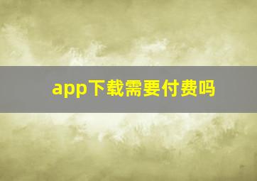 app下载需要付费吗