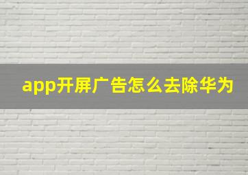 app开屏广告怎么去除华为