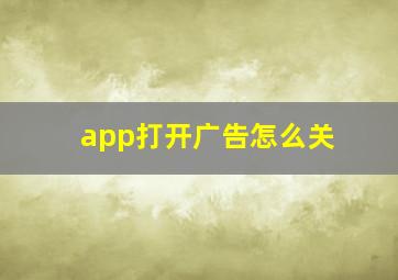 app打开广告怎么关