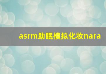 asrm助眠模拟化妆nara