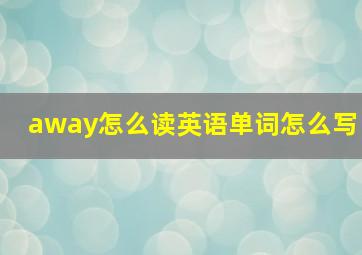 away怎么读英语单词怎么写