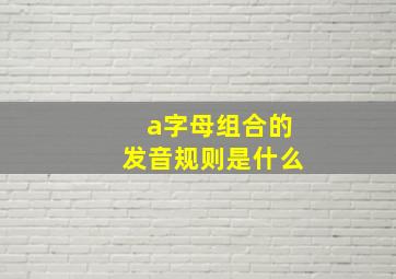 a字母组合的发音规则是什么