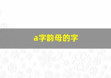 a字韵母的字