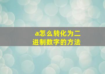 a怎么转化为二进制数字的方法