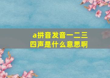 a拼音发音一二三四声是什么意思啊