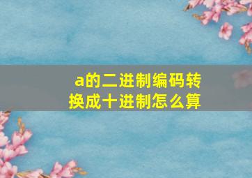 a的二进制编码转换成十进制怎么算