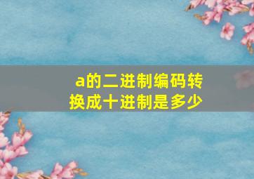 a的二进制编码转换成十进制是多少