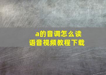 a的音调怎么读语音视频教程下载