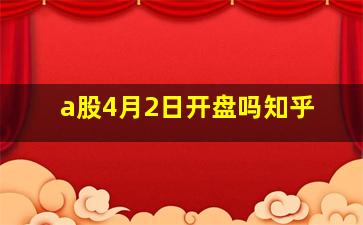 a股4月2日开盘吗知乎