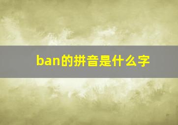 ban的拼音是什么字