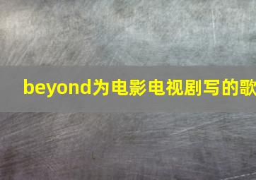 beyond为电影电视剧写的歌