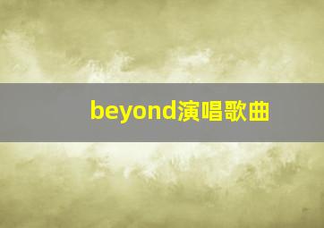 beyond演唱歌曲