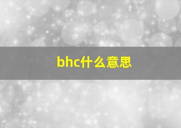 bhc什么意思