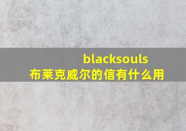 blacksouls布莱克威尔的信有什么用