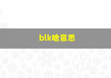 blk啥意思