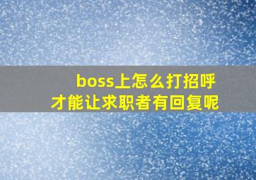 boss上怎么打招呼才能让求职者有回复呢