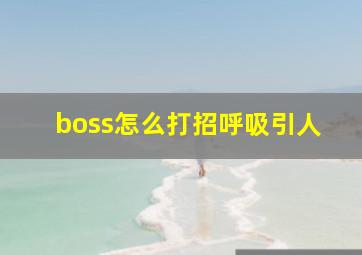 boss怎么打招呼吸引人