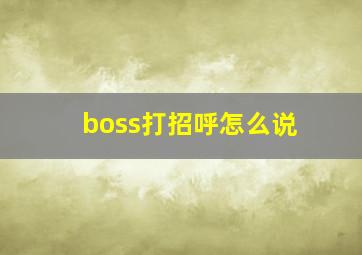 boss打招呼怎么说